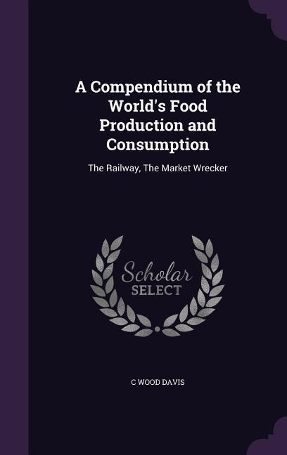 A Compendium of the World's Food Production and Consumption: The Railway, The Market Wrecker
