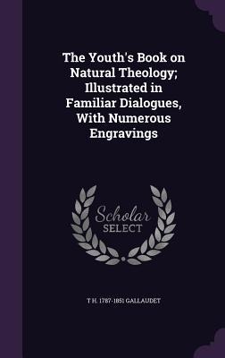 The Youth's Book on Natural Theology; Illustrated in Familiar Dialogues, With Numerous Engravings