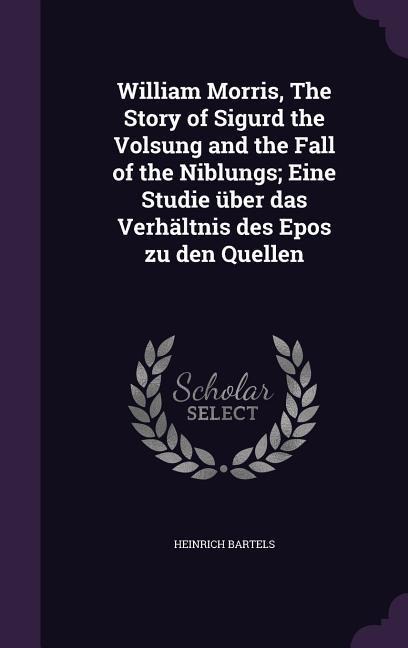 William Morris, The Story of Sigurd the Volsung and the Fall of the Niblungs; Eine Studie über das Verhältnis des Epos zu den Quellen