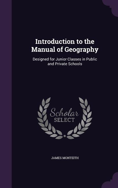 Introduction to the Manual of Geography: Designed for Junior Classes in Public and Private Schools