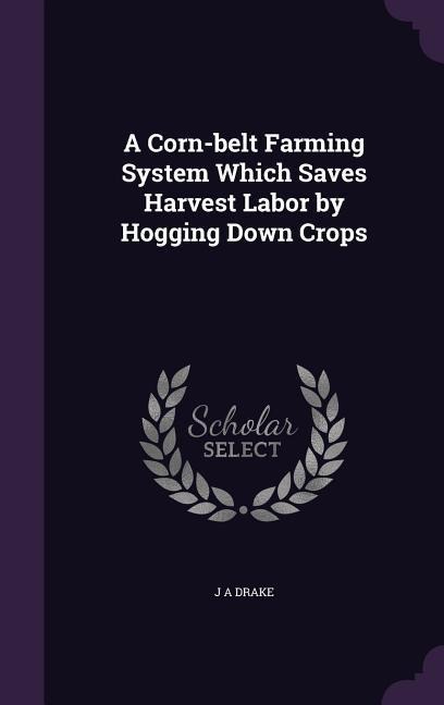 A Corn-belt Farming System Which Saves Harvest Labor by Hogging Down Crops