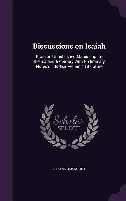 Discussions on Isaiah: From an Unpublished Manuscript of the Sixteenth Century With Preliminary Notes on Judeao-Polemic Literature