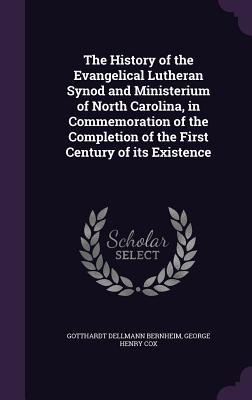 The History of the Evangelical Lutheran Synod and Ministerium of North Carolina, in Commemoration of the Completion of the First Century of its Existe