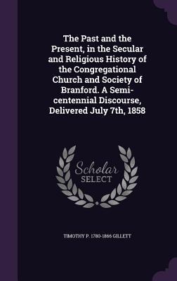 The Past and the Present, in the Secular and Religious History of the Congregational Church and Society of Branford. A Semi-centennial Discourse, Deli
