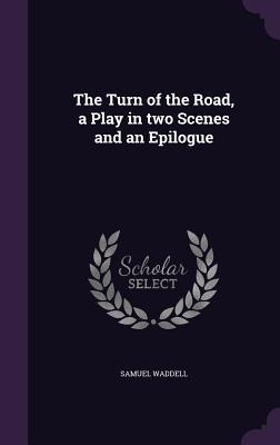 The Turn of the Road, a Play in two Scenes and an Epilogue