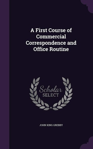 A First Course of Commercial Correspondence and Office Routine