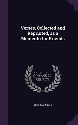 Verses, Collected and Reprinted, as a Memento for Friends
