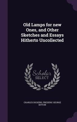Old Lamps for new Ones, and Other Sketches and Essays Hitherto Uncollected