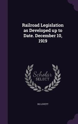 Railroad Legislation as Developed up to Date. December 10, 1919