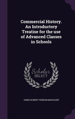 Commercial History. An Introductory Treatise for the use of Advanced Classes in Schools