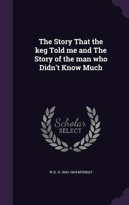 The Story That the keg Told me and The Story of the man who Didnt Know Much