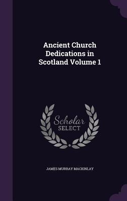 Ancient Church Dedications in Scotland Volume 1