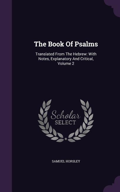The Book Of Psalms: Translated From The Hebrew: With Notes, Explanatory And Critical, Volume 2
