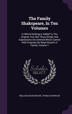 The Family Shakspeare, In Ten Volumes: In Which Nothing Is Added To The Original Text, But Those Words And Expressions Are Omitted Which Cannot With Propriety Be Read Aloud In A Family, Volume 7