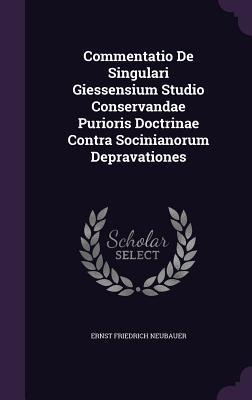 Commentatio De Singulari Giessensium Studio Conservandae Purioris Doctrinae Contra Socinianorum Depravationes