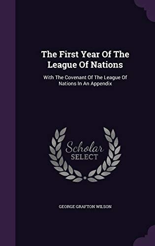 The First Year Of The League Of Nations With The Covenant Of The League Of Nations In An Appendix