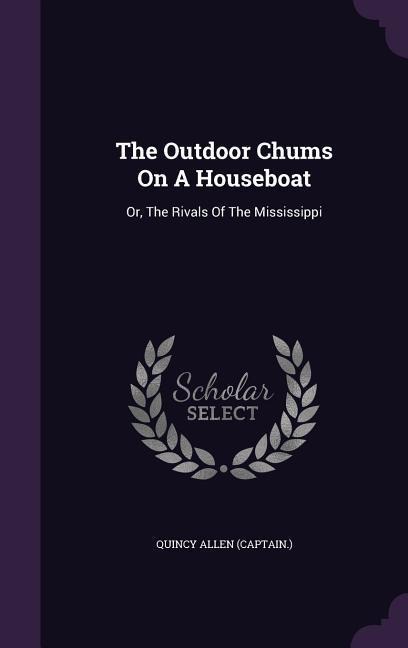 The Outdoor Chums On A Houseboat: Or, The Rivals Of The Mississippi
