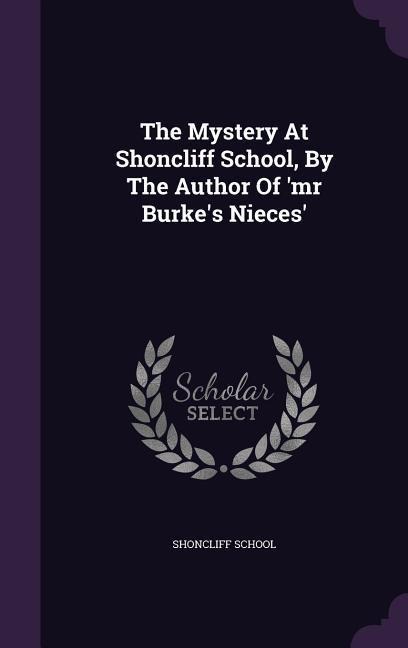 The Mystery At Shoncliff School, By The Author Of 'mr Burke's Nieces'