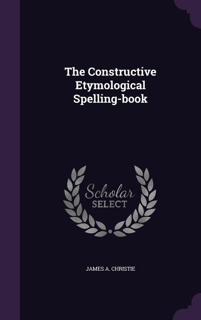 The Constructive Etymological Spelling-book