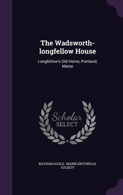 The Wadsworth-longfellow House: Longfellows Old Home, Portland, Maine