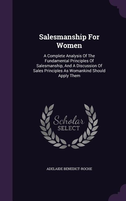 Salesmanship For Women: A Complete Analysis Of The Fundamental Principles Of Salesmanship, And A Discussion Of Sales Principles As Womankind Should Apply Them