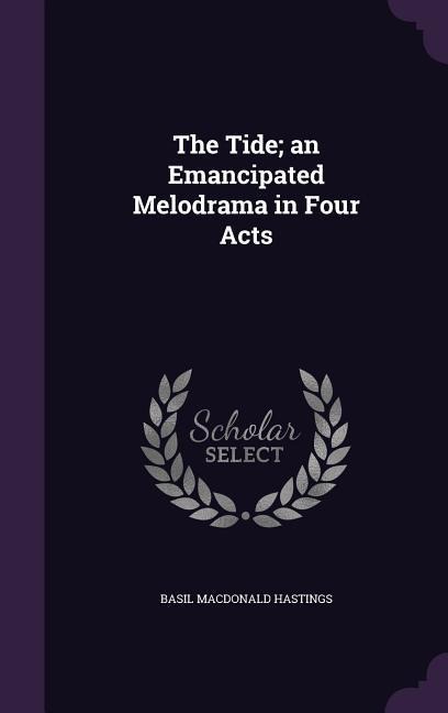 The Tide; an Emancipated Melodrama in Four Acts