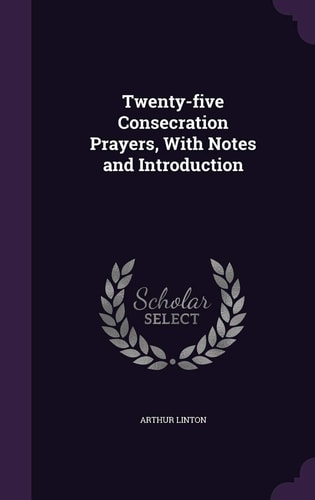 Twenty-Five Consecration Prayers, with Notes and Introduction