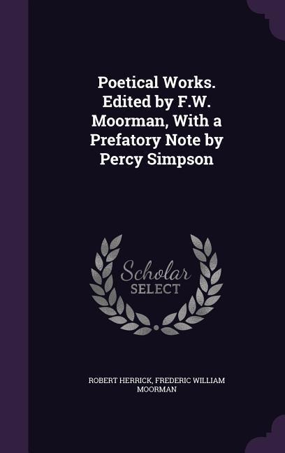 Poetical Works. Edited by F.W. Moorman, With a Prefatory Note by Percy Simpson