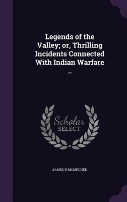 Legends of the Valley; or, Thrilling Incidents Connected With Indian Warfare ..