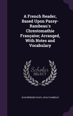 A French Reader, Based Upon Passy-Rambeau's Chrestomathie Française; Arranged, With Notes and Vocabulary