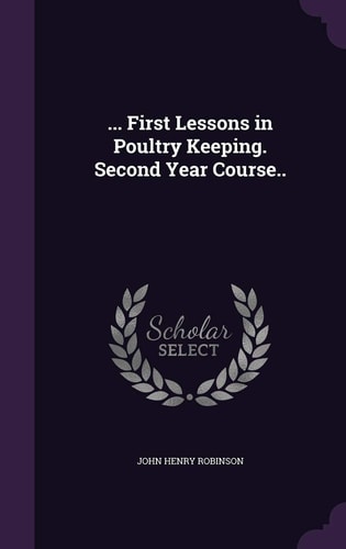 ... First Lessons in Poultry Keeping. Second Year Course. .
