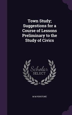 Town Study; Suggestions for a Course of Lessons Preliminary to the Study of Civics