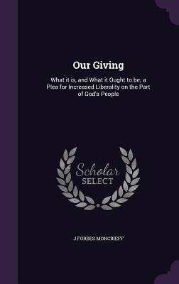 Our Giving: What it is, and What it Ought to be; a Plea for Increased Liberality on the Part of Gods People