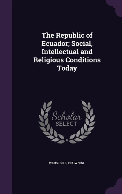 The Republic of Ecuador; Social, Intellectual and Religious Conditions Today