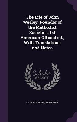 The Life of John Wesley, Founder of the Methodist Societies. 1st American Official ed., With Translations and Notes