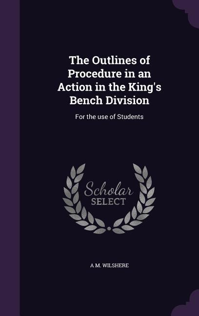 The Outlines of Procedure in an Action in the King's Bench Division: For the use of Students