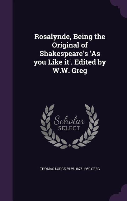 Rosalynde, Being the Original of Shakespeares As you Like it. Edited by W.W. Greg