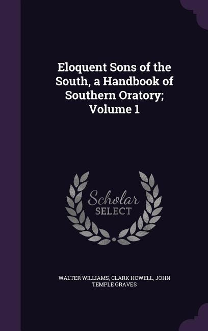 Eloquent Sons of the South, a Handbook of Southern Oratory; Volume 1
