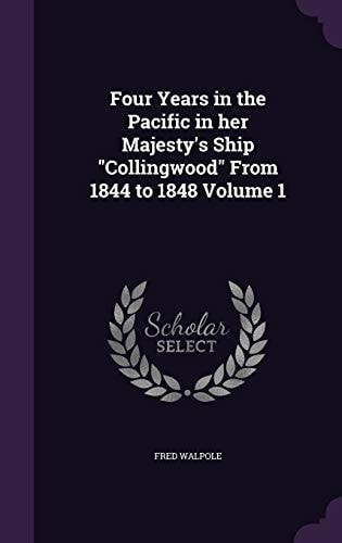 Four Years in the Pacific in Her Majesty's Ship "Collingwood" From 1844 to 1848 Volume 1