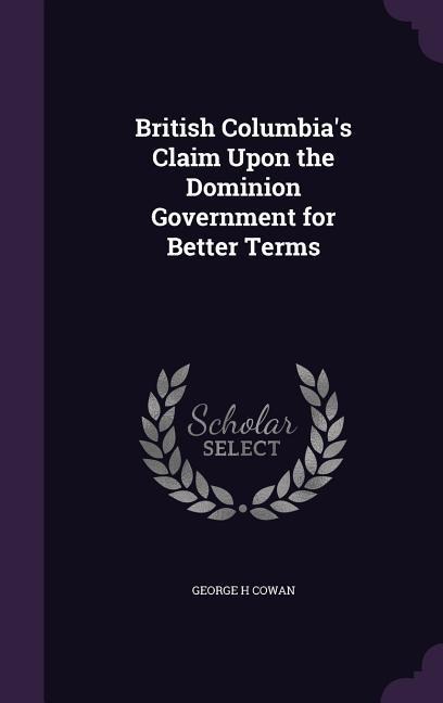 British Columbias Claim Upon the Dominion Government for Better Terms