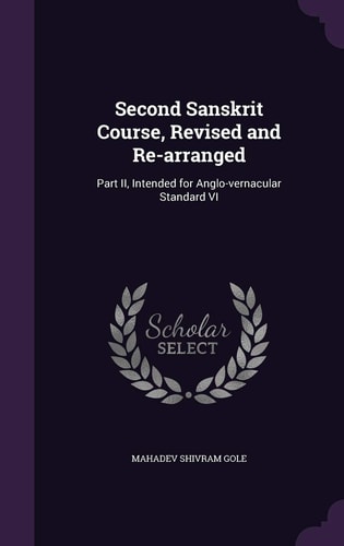 Second Sanskrit Course, Revised and Re-Arranged Part II, Intended for Anglo-Vernacular Standard VI