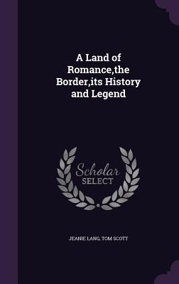 A Land of Romance, the Border, its History and Legend