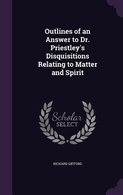 Outlines of an Answer to Dr. Priestley's Disquisitions Relating to Matter and Spirit