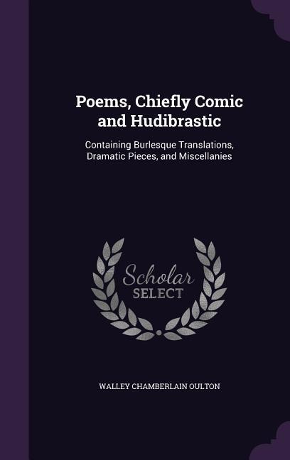 Poems, Chiefly Comic and Hudibrastic: Containing Burlesque Translations, Dramatic Pieces, and Miscellanies