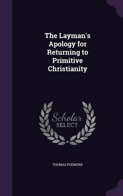 The Laymans Apology for Returning to Primitive Christianity