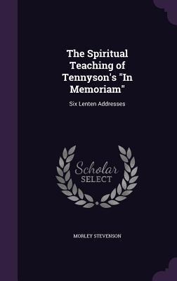 The Spiritual Teaching of Tennyson's "In Memoriam": Six Lenten Addresses