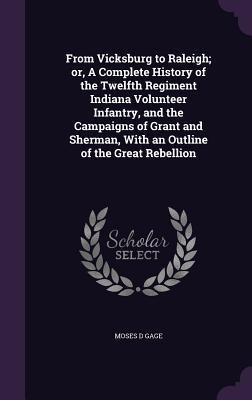 From Vicksburg to Raleigh; or, A Complete History of the Twelfth Regiment Indiana Volunteer Infantry, and the Campaigns of Grant and Sherman, With an Outline of the Great Rebellion