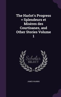 The Harlots Progress = Splendeurs et Misères des Courtisanes, and Other Stories Volume 1