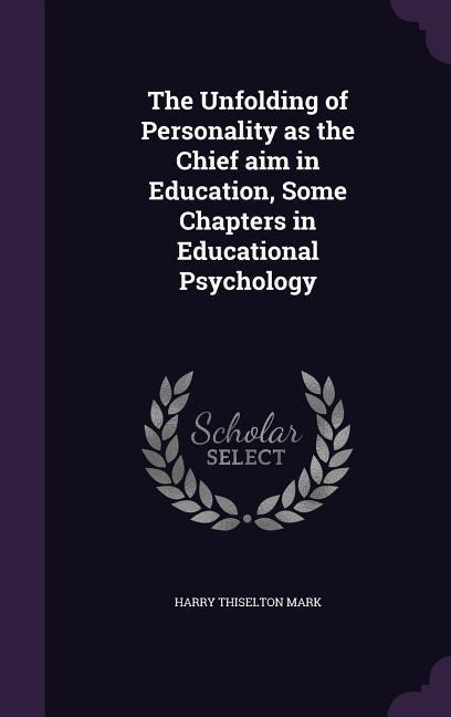 The Unfolding of Personality as the Chief aim in Education, Some Chapters in Educational Psychology