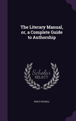 The Literary Manual, or, a Complete Guide to Authorship